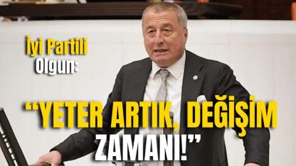 İyi Partili Olgun:  “Yeter Artık, Değişim Zamanı!”