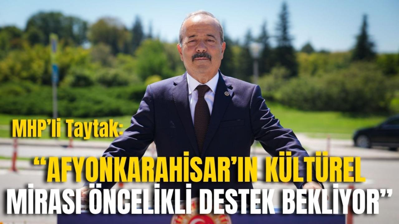 MHP’li Taytak: “Afyonkarahisar’ın Kültürel Mirası Öncelikli Destek Bekliyor”