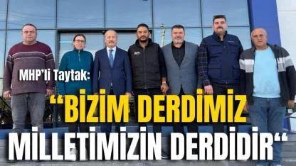 MHP’li Taytak: “Bizim Derdimiz Milletimizin Derdidir“