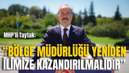 MHP’li Taytak: “Bölge Müdürlüğü Yeniden İlimize Kazandırılmalıdır”