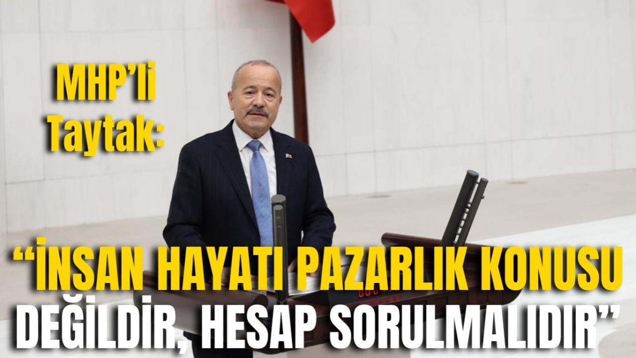 MHP’li Taytak: “İnsan Hayatı Pazarlık Konusu Değildir, Hesap Sorulmalıdır”
