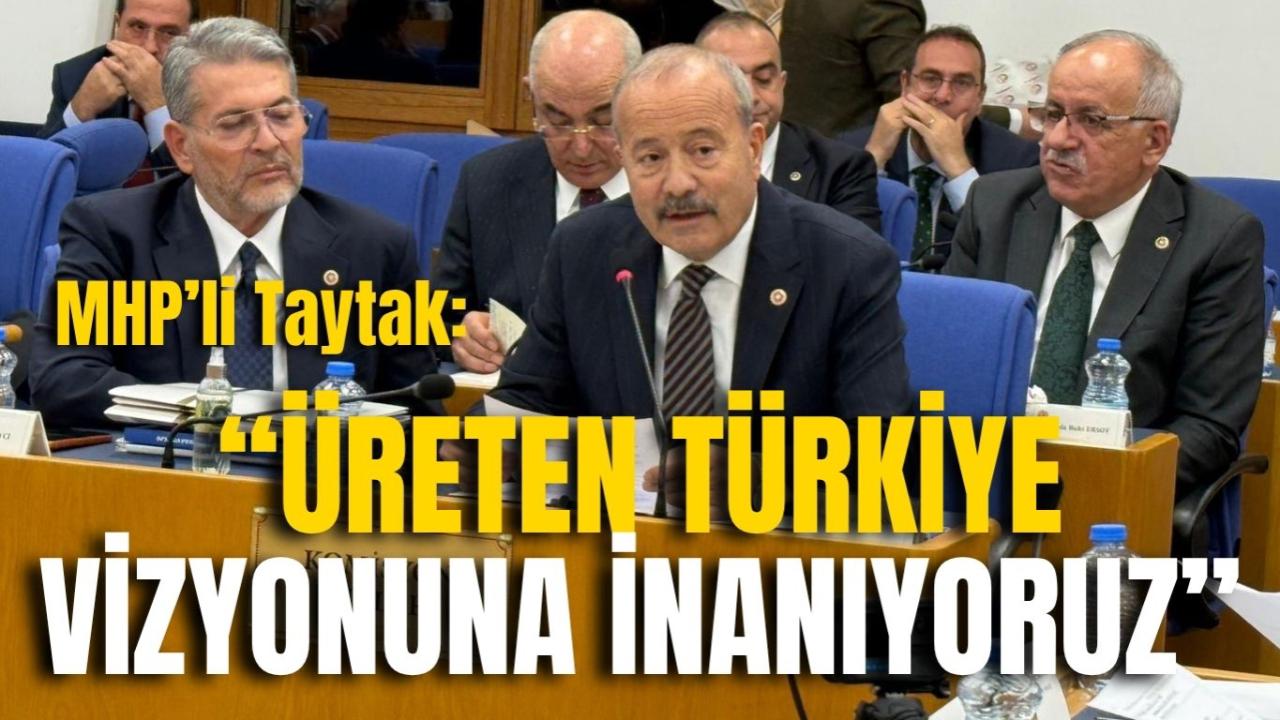 MHP’li Taytak: “Üreten Türkiye Vizyonuna İnanıyoruz”