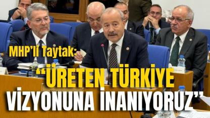 MHP’li Taytak: “Üreten Türkiye Vizyonuna İnanıyoruz”