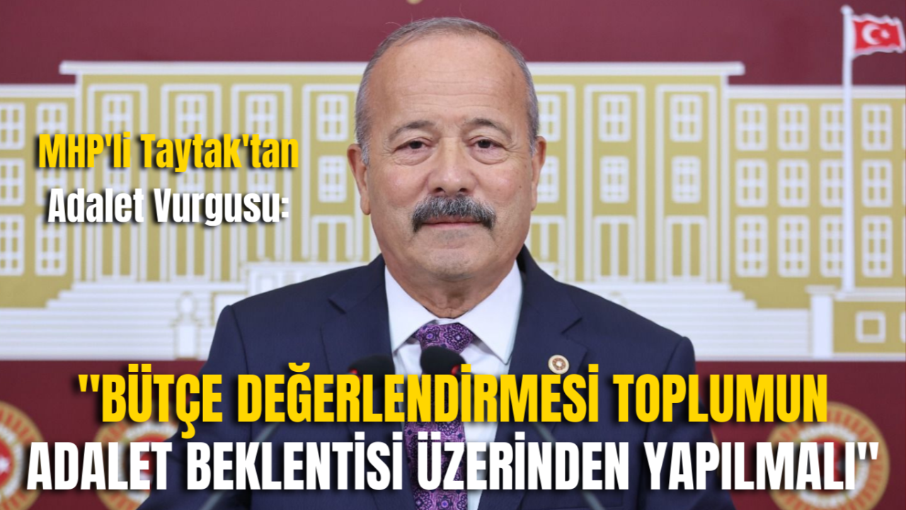 MHP&#039;li Taytak&#039;tan Adalet Vurgusu: &quot;Bütçe Değerlendirmesi Toplumun Adalet Beklentisi Üzerinden Yapılmalı&quot;