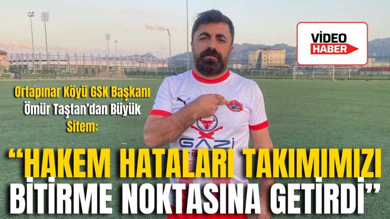 Ortapınar Köyü GSK Başkanı Ömür Taştan’dan Büyük Sitem: “Hakem Hataları Takımımızı Bitirme Noktasına Getirdi”