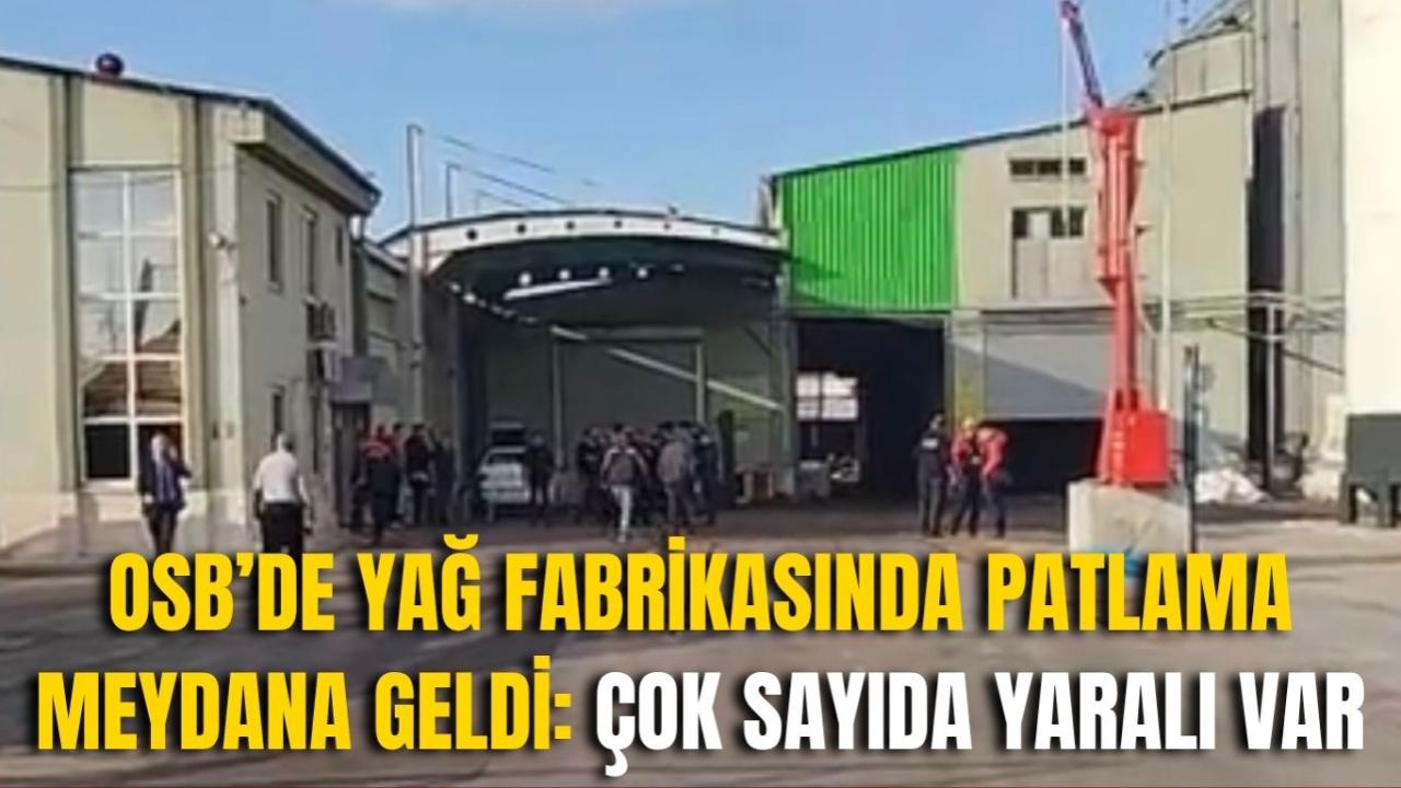 OSB’de Yağ Fabrikasında Patlama Meydana Geldi: Çok Sayıda Yaralı Var