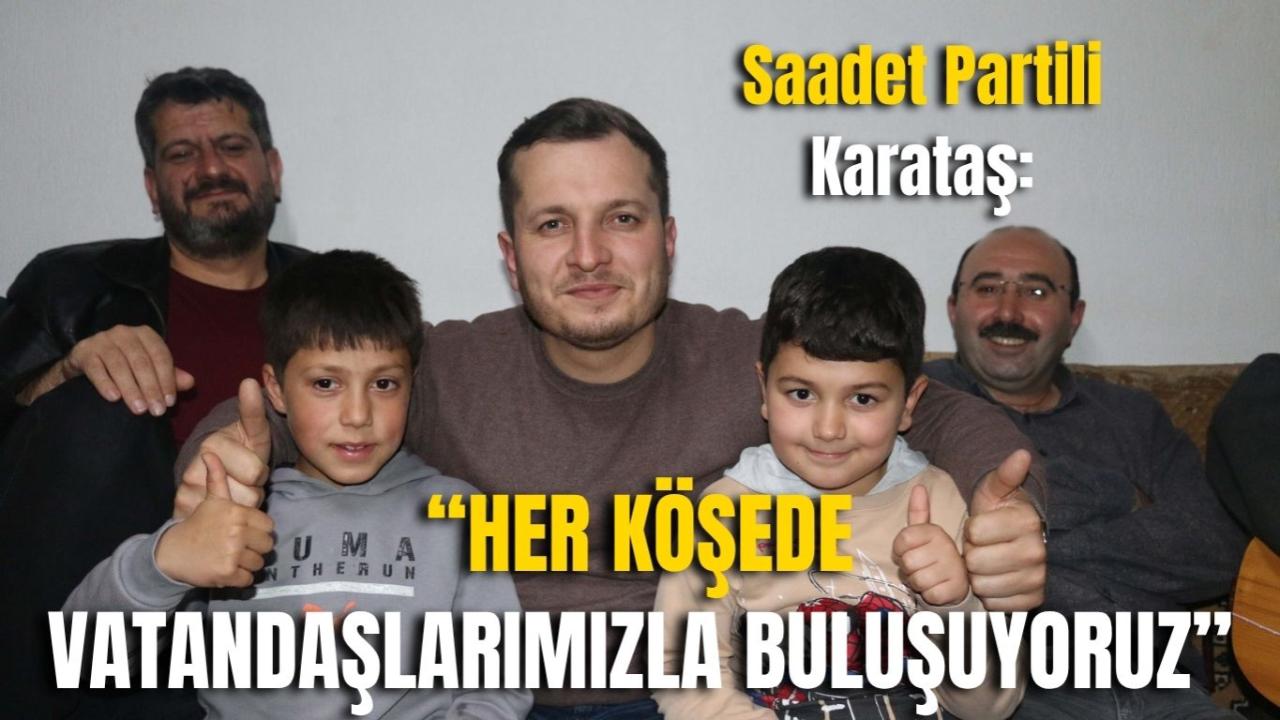 Saadet Partili Karataş: “Her Köşede Vatandaşlarımızla Buluşuyoruz”