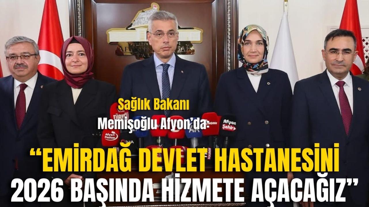 Sağlık Bakanı Memişoğlu Afyonkarahisar’da: “Emirdağ Devlet Hastanesini 2026 Başında Hizmete Açacağız”