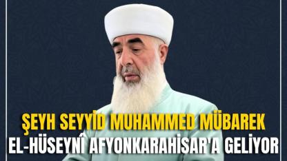 Şeyh Seyyid Muhammed Mübarek el-Hüseynî Afyon'a Geliyor