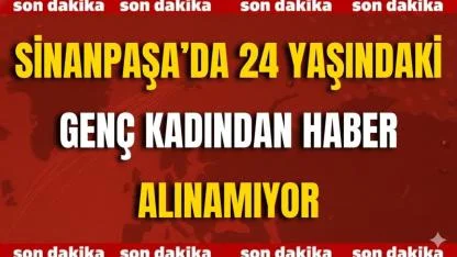 Sinanpaşa’da 24 Yaşındaki Genç Kadından Haber Alınamıyor
