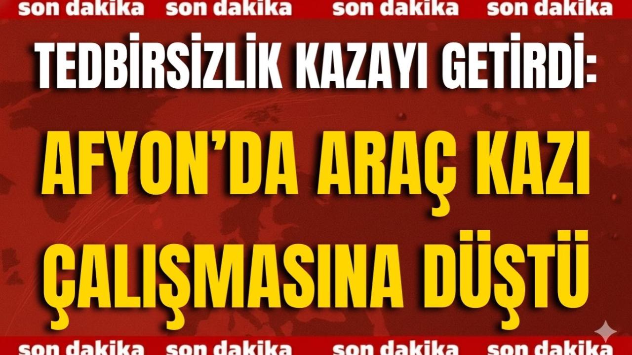 Tedbirsizlik Kazayı Getirdi: Afyon’da Araç Kazı Çalışmasına Düştü