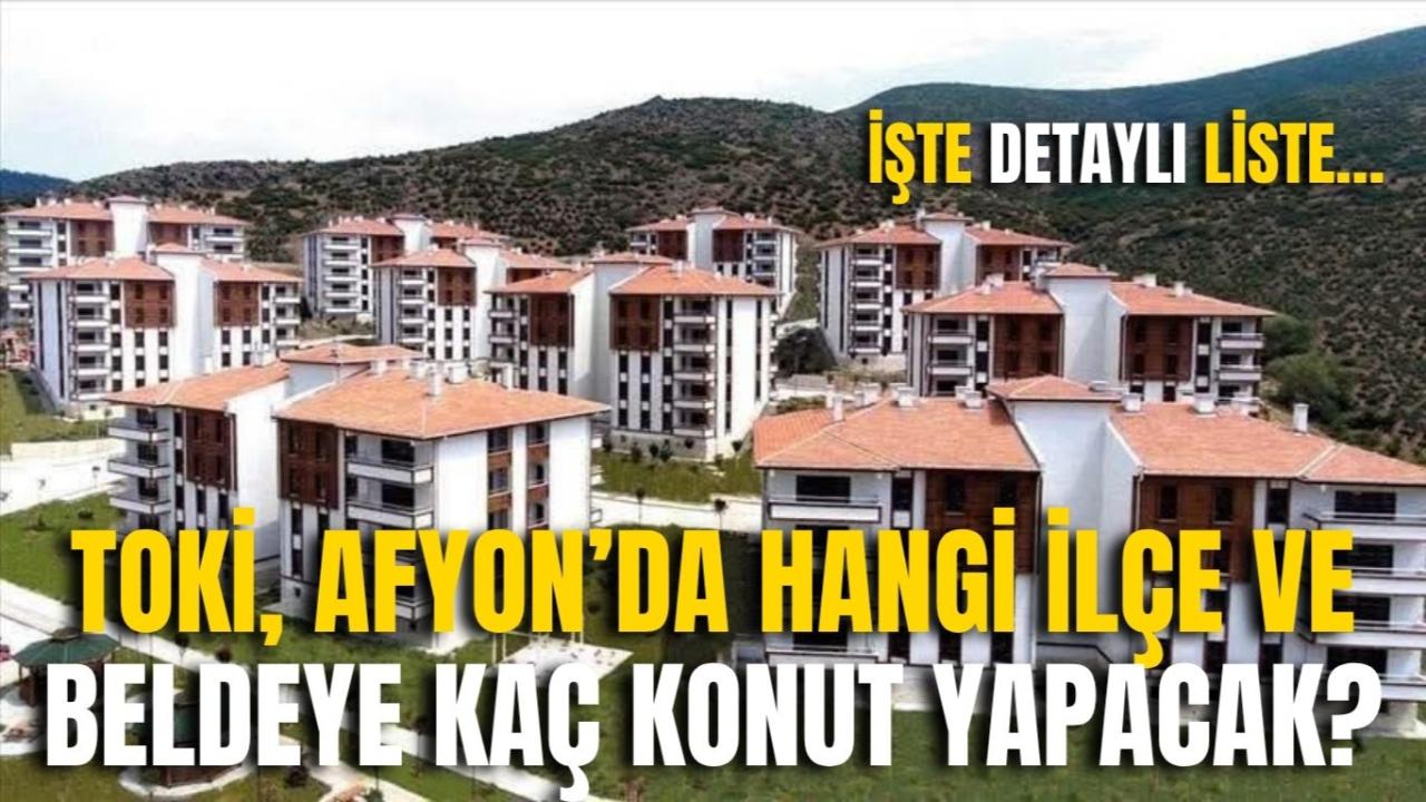 TOKİ, Afyon’da Hangi İlçe ve Beldeye Kaç Konut Yapacak? İşte Detaylı Liste…