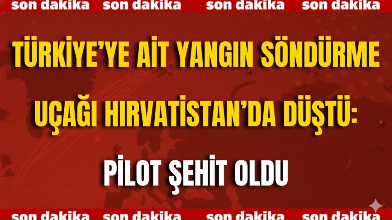 Türkiye’ye Ait Yangın Söndürme Uçağı Hırvatistan’da Düştü: Pilot Şehit Oldu