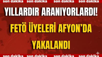 Yıllardır Aranıyorlardı! FETÖ Üyeleri Afyon’da Yakalandı