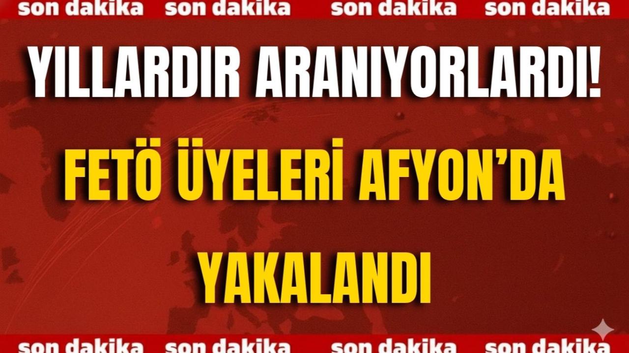 Yıllardır Aranıyorlardı! FETÖ Üyeleri Afyon’da Yakalandı