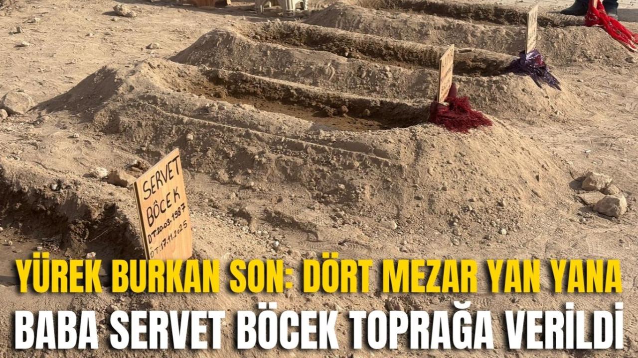 Yürek Burkan Son: Dört Mezar Yan Yana… Baba Servet Böcek Toprağa Verildi