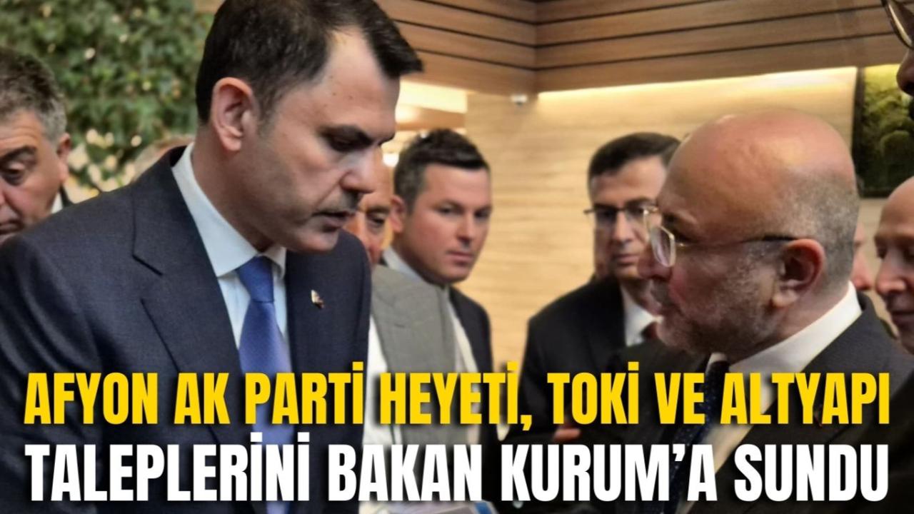 Afyon AK Parti Heyeti, TOKİ ve Altyapı Taleplerini Bakan Kurum’a Sundu