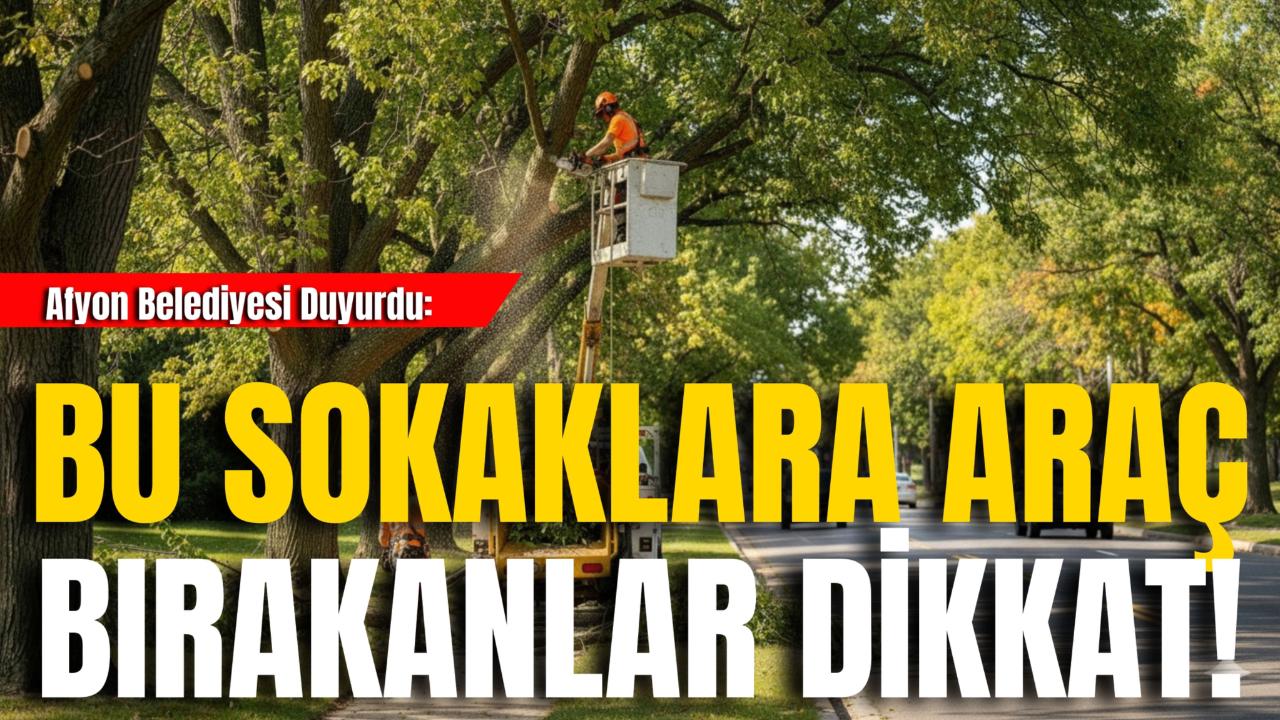 Afyon Belediyesi Duyurdu: Bu Sokaklara Araç Bırakanlar Dikkat!
