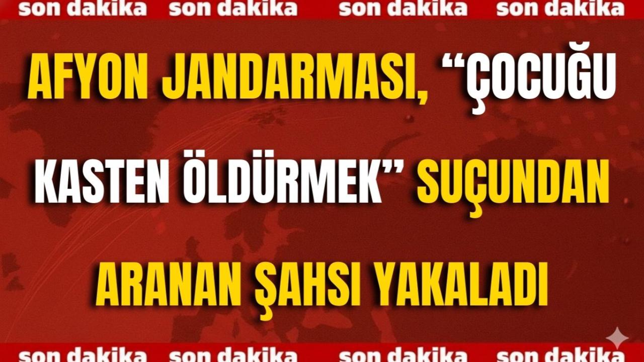 Afyon Jandarması, “Çocuğu Kasten Öldürmek” Suçundan Aranan Şahsı Yakaladı