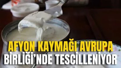 Afyon Kaymağı Avrupa Birliği’nde Tescilleniyor