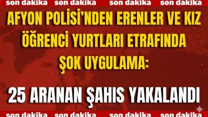 Afyon Polisi’nden Erenler ve Kız Öğrenci Yurtları Etrafında Şok Uygulama: 25 Şahıs Yakalandı