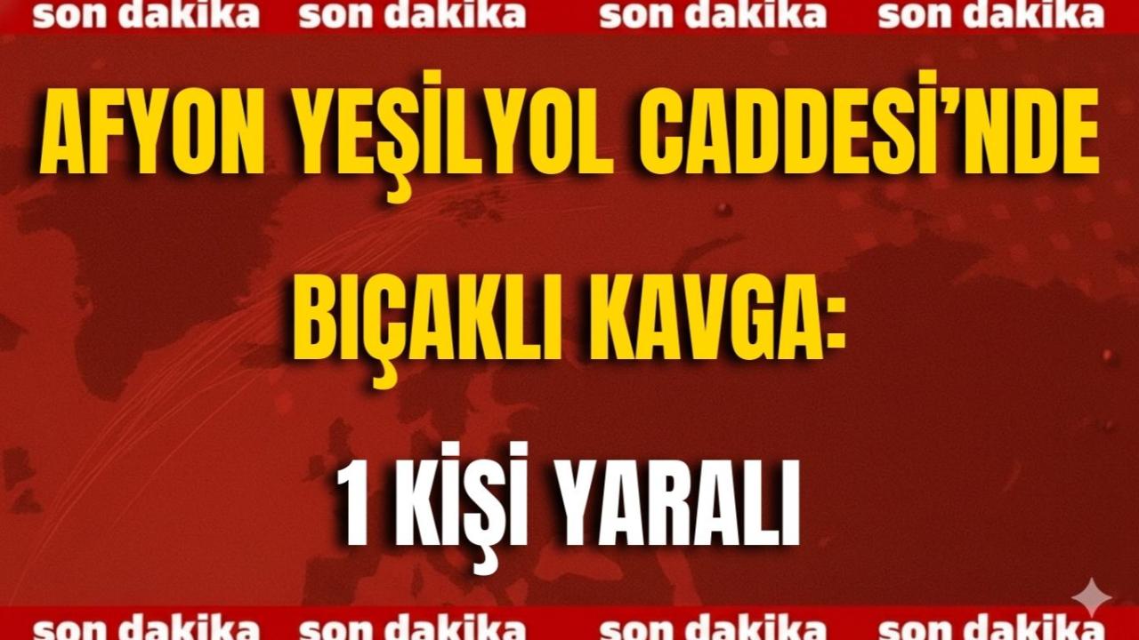 Afyon Yeşilyol Caddesi’nde Bıçaklı Kavga: 1 Kişi Yaralı