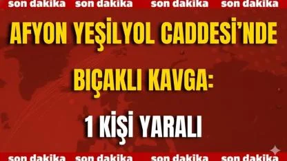 Afyon Yeşilyol Caddesi’nde Bıçaklı Kavga: 1 Kişi Yaralı