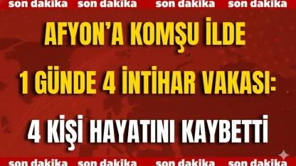 Afyon’a Komşu İlde 1 Günde 4 İntihar: 4 Kişi Hayatını Kaybetti