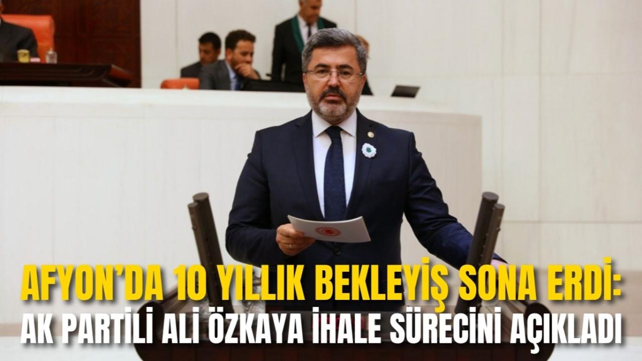 Afyon’da 10 Yıllık Bekleyiş Sona Erdi: AK Partili Ali Özkaya İhale Sürecini Açıkladı