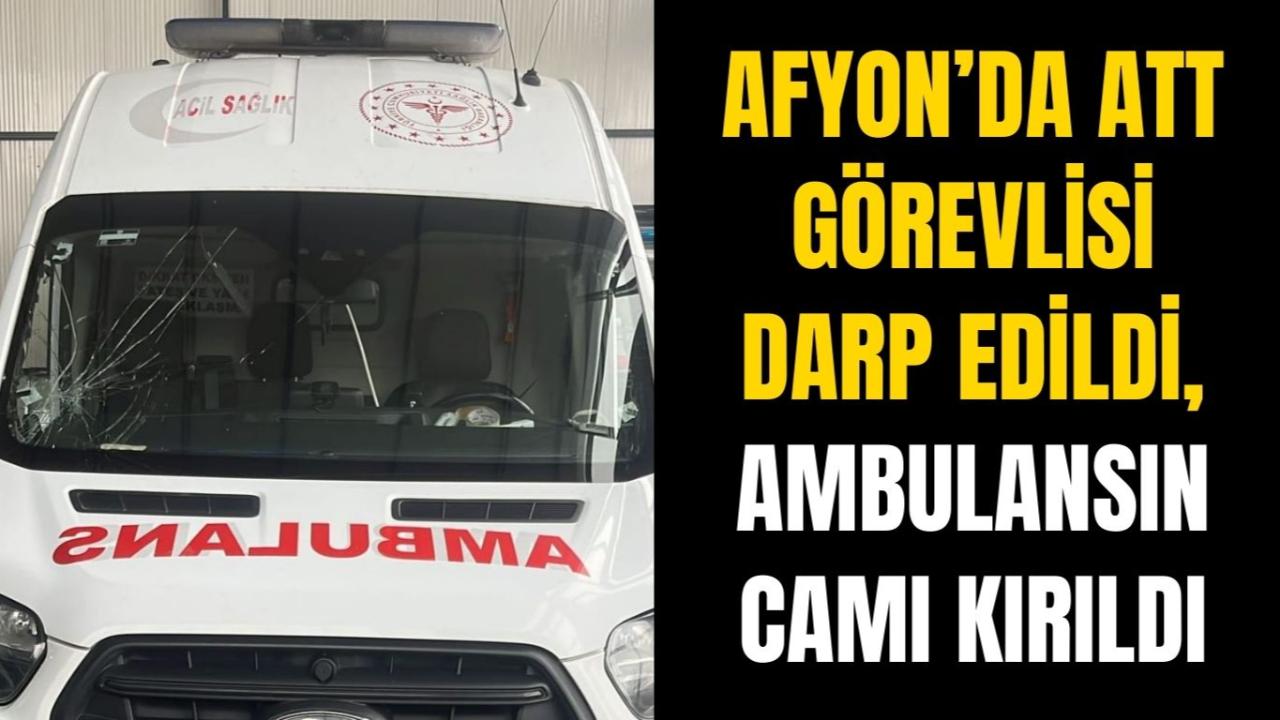 Afyon’da ATT Görevlisi Darp Edildi, Ambulansın Camı Kırıldı