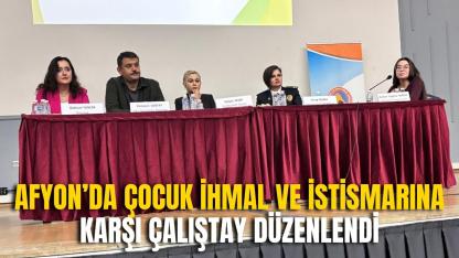 Afyon’da Çocuk İhmal ve İstismarına Karşı Çalıştay Düzenlendi