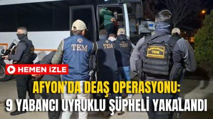 Afyon’da DEAŞ Operasyonu: 9 Yabancı Uyruklu Şüpheli Yakalandı