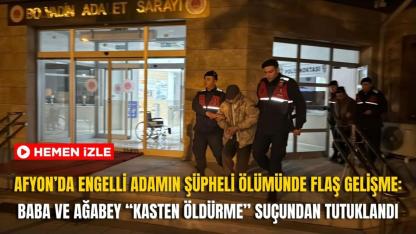 Afyon’da Engelli Adamın Şüpheli Ölümünde Flaş Gelişme: Baba ve Ağabey “Kasten Öldürme” Suçundan Tutuklandı