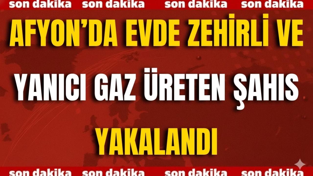 Afyon’da Evde Zehirli ve Yanıcı Gaz Üreten Şahıs Yakalandı
