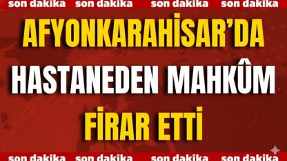 Afyon’da Hastaneden Mahkûm Firar Etti
