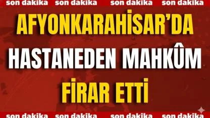 Afyon’da Hastaneden Mahkûm Firar Etti
