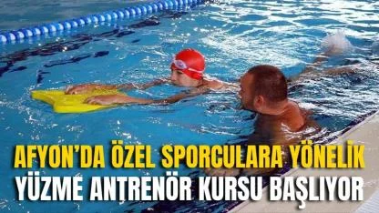 Afyon’da Özel Sporculara Yönelik Yüzme Antrenör Kursu Başlıyor