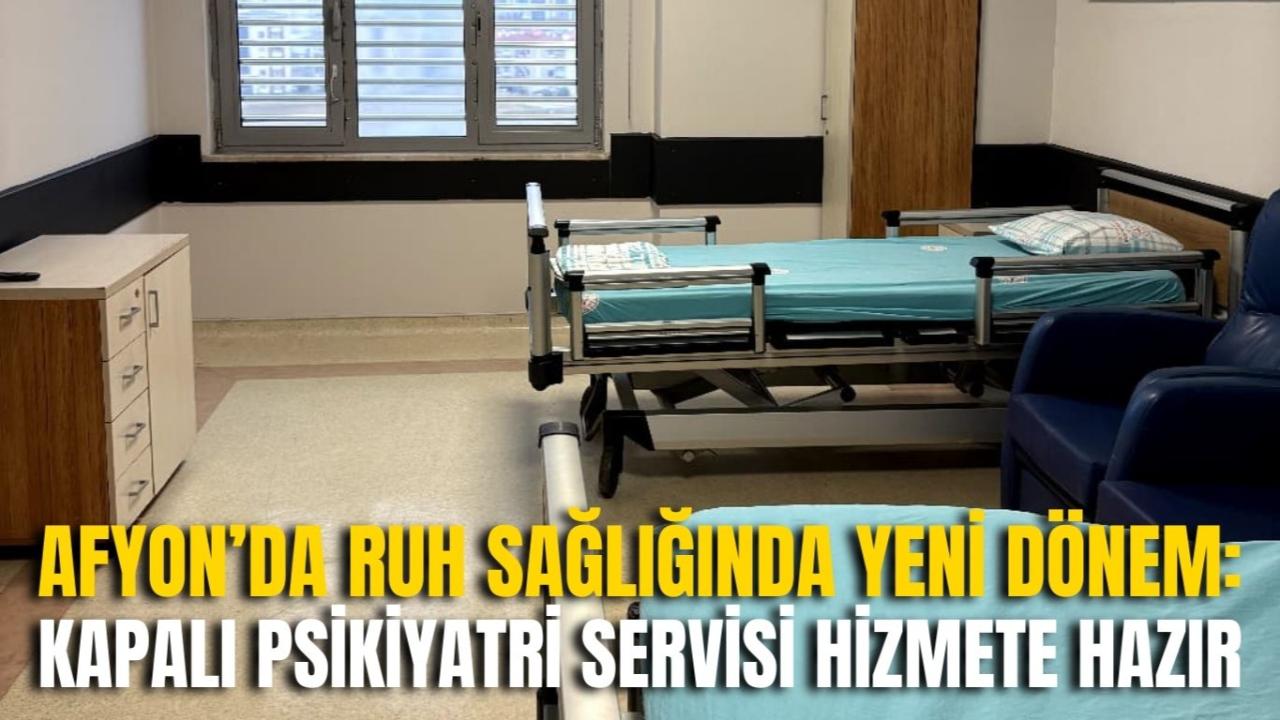 Afyon’da Ruh Sağlığında Yeni Dönem: Kapalı Psikiyatri Servisi Hizmete Hazır
