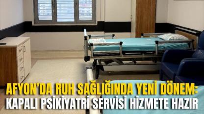 Afyon’da Ruh Sağlığında Yeni Dönem: Kapalı Psikiyatri Servisi Hizmete Hazır