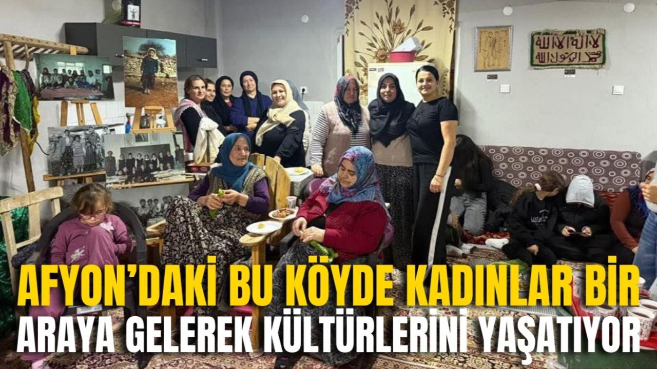 Afyon’daki Bu Köyde Kadınlar Bir Araya Gelerek Kültürlerini Yaşatıyor