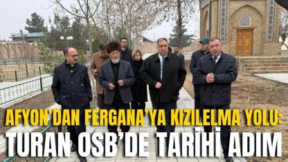 Afyon’dan Fergana’ya Kızılelma Yolu: Turan OSB’de Tarihi Adım