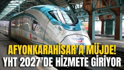 Afyonkarahisar’a Müjde! YHT 2027’de Hizmete Giriyor