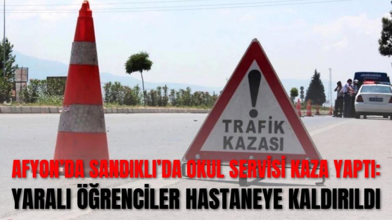 Afyon’da Sandıklı’da Okul Servisi Kaza Yaptı :Yaralı Öğrenciler Hastaneye Kaldırıldı