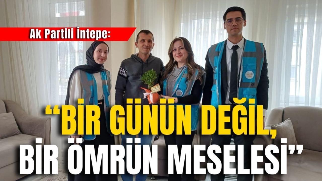 Ak Partili İntepe: “Bir Günün Değil, Bir Ömrün Meselesi”
