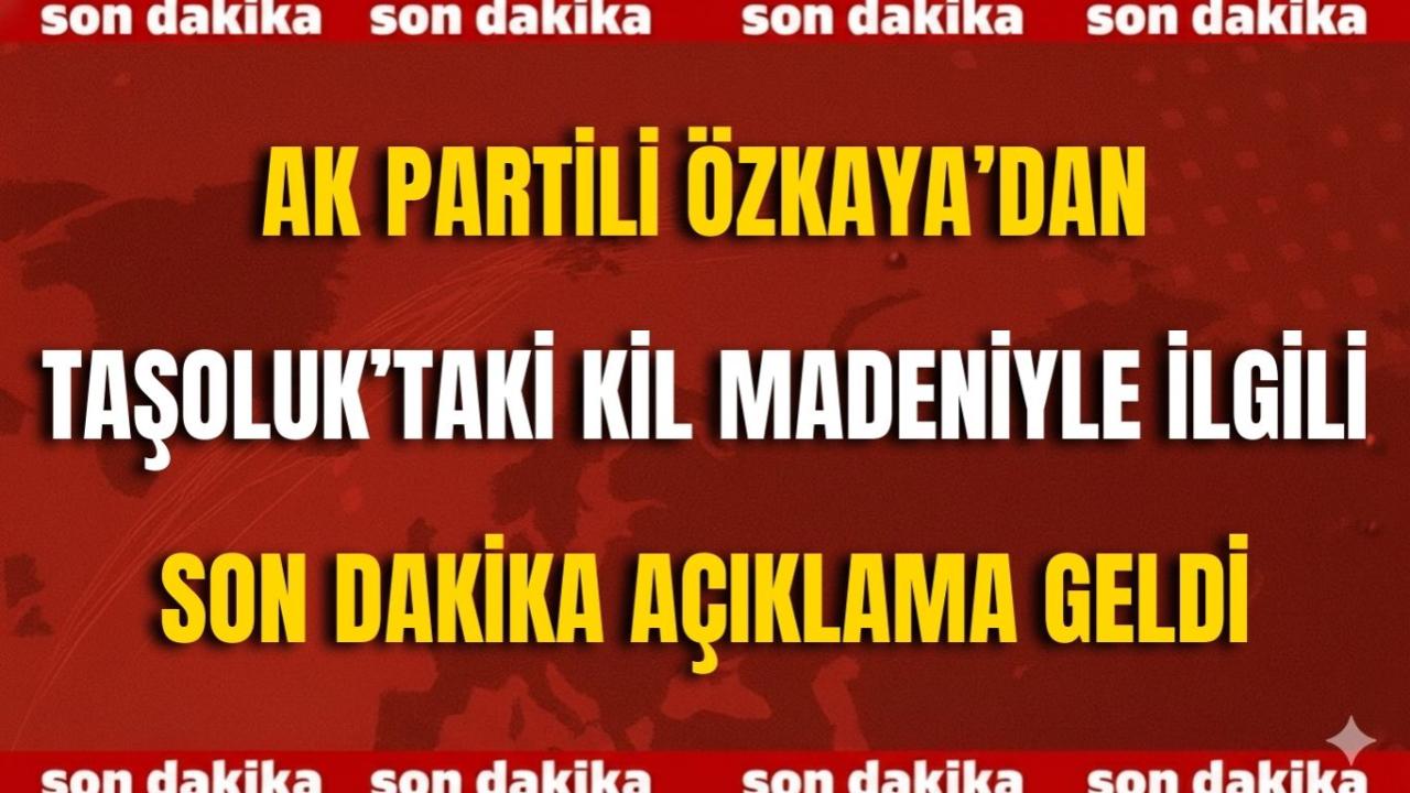 AK Partili Özkaya’dan Taşoluk’taki Kil Madeniyle İlgili Son Dakika Açıklaması Geldi