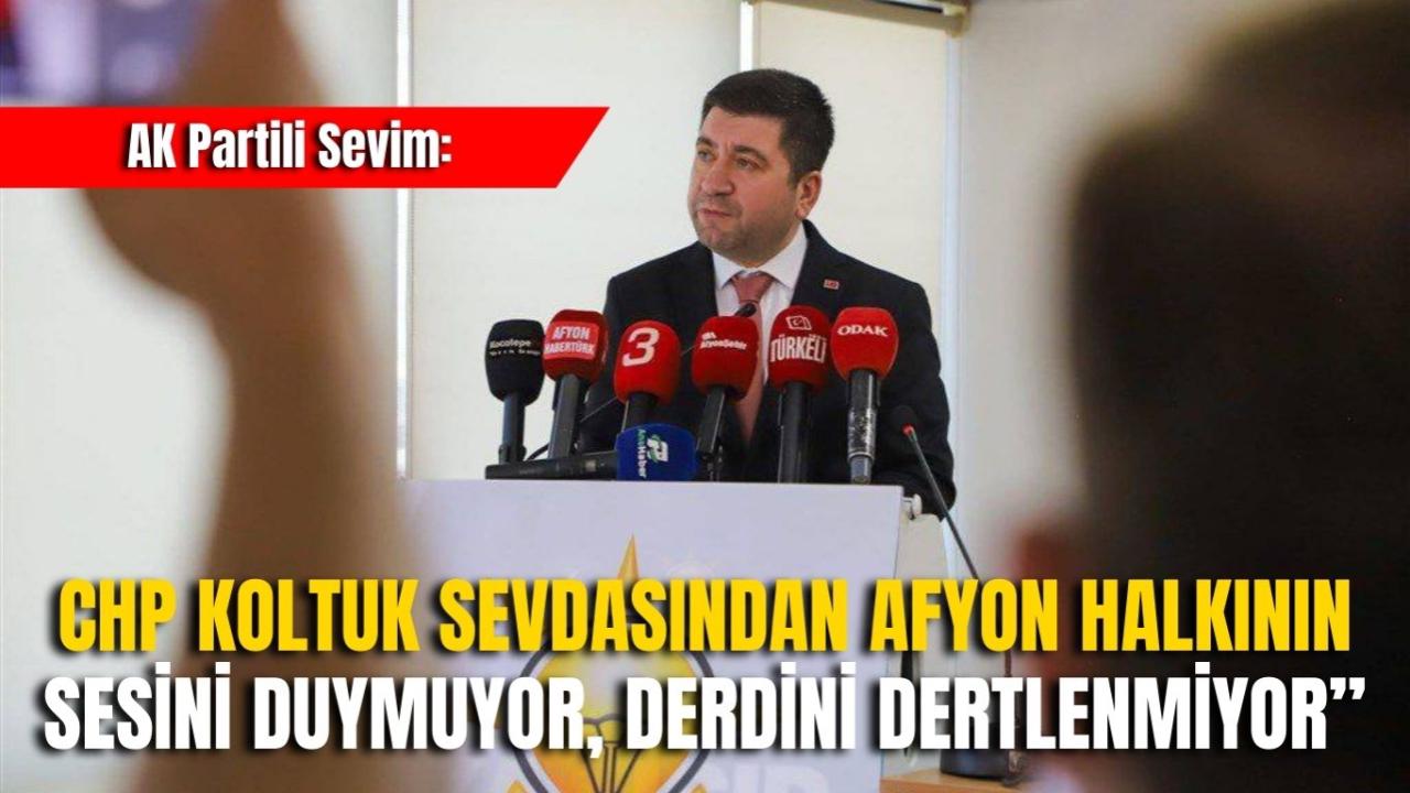 AK Partili Sevim: “CHP Koltuk Sevdasından Afyon Halkının Sesini Duymuyor, Derdini Dertlenmiyor”