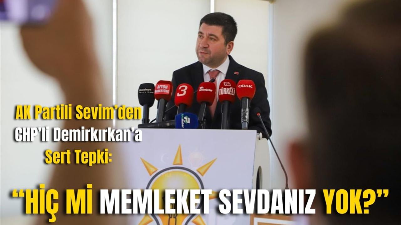 AK Partili Sevim’den CHP’li Demirkırkan’a Sert Tepki: “Hiç mi Memleket Sevdanız Yok?”
