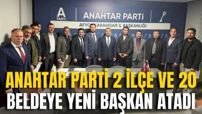 Anahtar Parti 2 İlçe ve 20 Beldeye Yeni Başkan Atadı