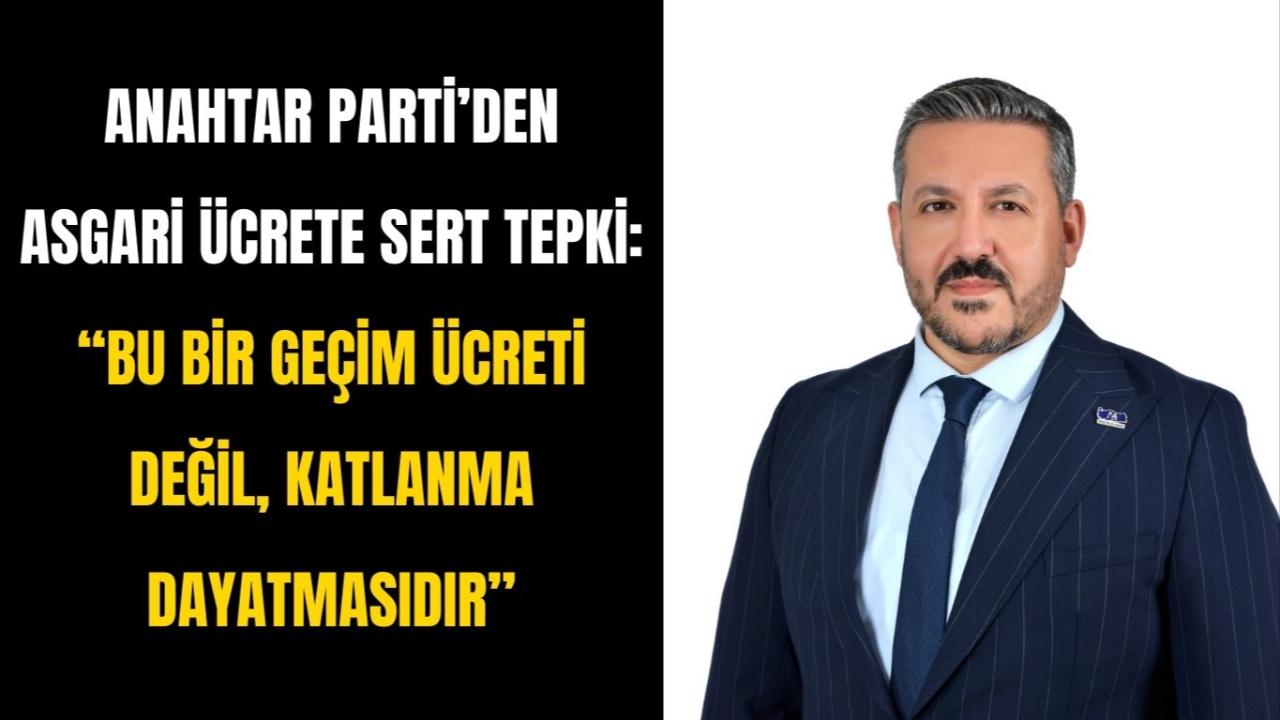 Anahtar Parti’den Asgari Ücrete Sert Tepki: “Bu Bir Geçim Ücreti Değil, Katlanma Dayatmasıdır”