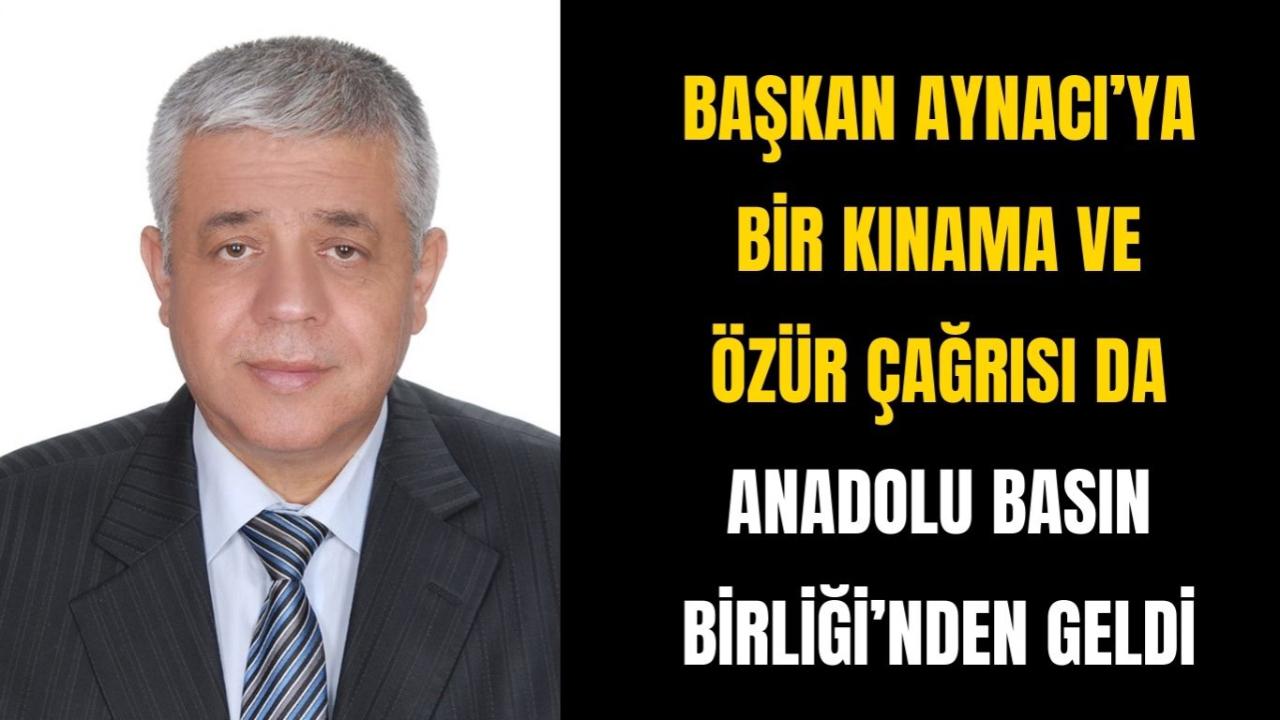 Başkan Aynacı’ya Bir Kınama ve Özür Çağrısı da Anadolu Basın Birliği’nden Geldi